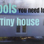 Tiny House Building: the Tools You Need